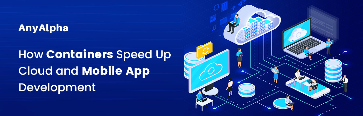 How Containers Speed Up Cloud and Mobile App Development